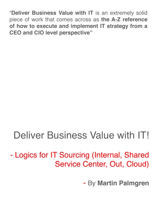 Deliver Business Value with IT! - Logics for IT Sourcing (Internal, Shared service center, Out, Cloud)
