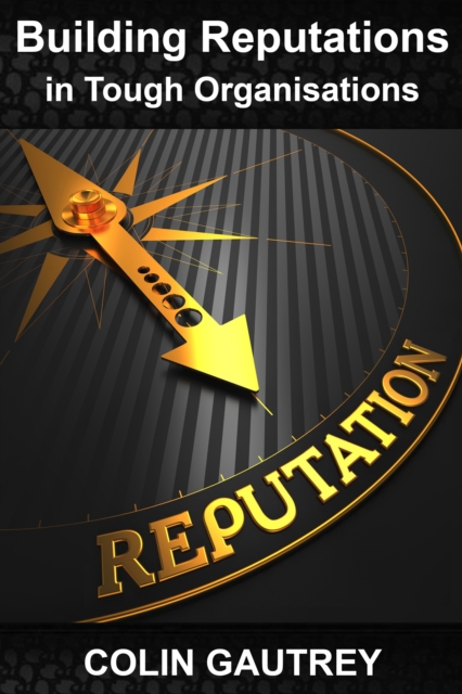 Building Reputations in Tough Organisations