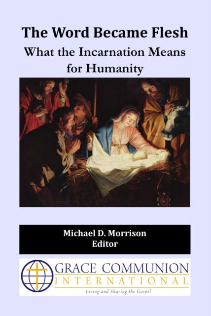 Word Became Flesh: What the Incarnation Means for Humanity