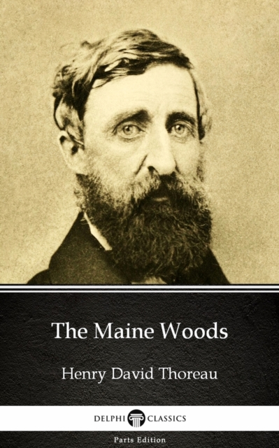 Maine Woods by Henry David Thoreau - Delphi Classics (Illustrated)