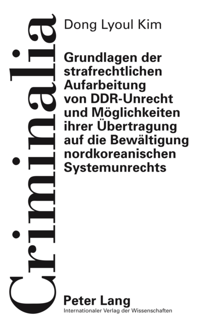 Grundlagen der strafrechtlichen Aufarbeitung von DDR-Unrecht und Moeglichkeiten ihrer Uebertragung auf die Bewaeltigung nordkoreanischen Systemunrechts