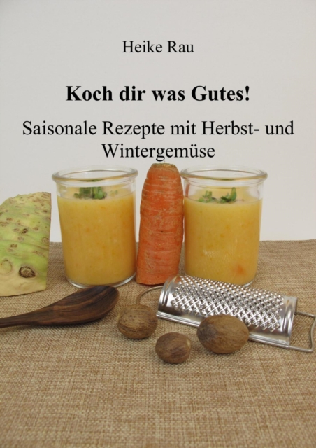 Koch dir was Gutes! Saisonale Rezepte mit Herbst- und Wintergemüse