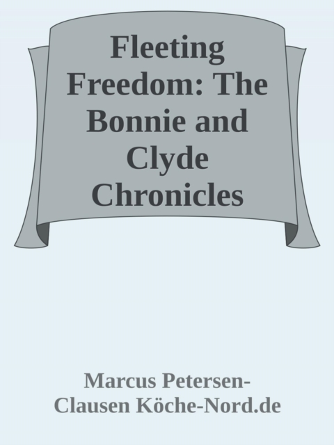 Fleeting Freedom: The Bonnie and Clyde Chronicles