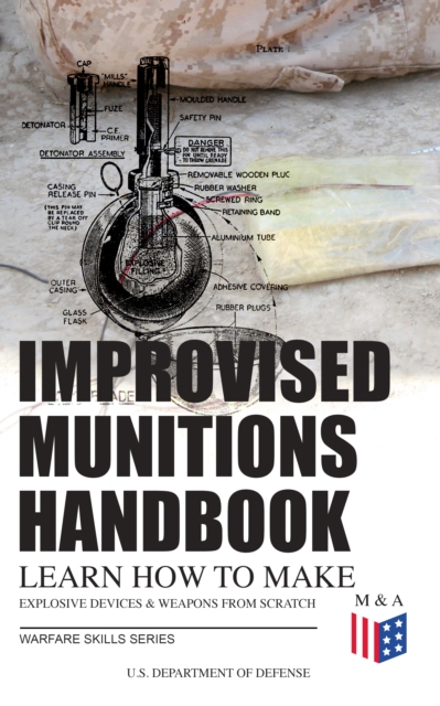 Improvised Munitions Handbook - Learn How to Make Explosive Devices & Weapons from Scratch (Warfare Skills Series)