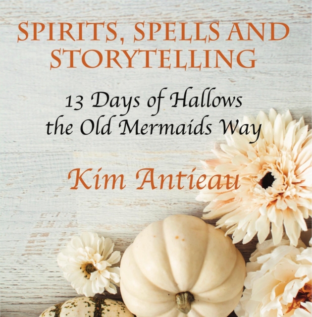 Spirts, Spells, and Storytelling: 13 Days of Hallows the Old Mermaids Way
