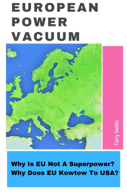 European Power Vacuum: Why Is EU Not A Superpower? Why Does EU Kowtow To USA?