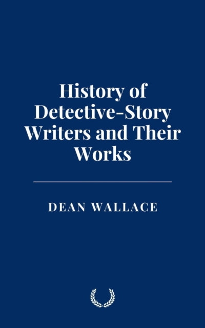 History of Detective-Story Writers and Their Works