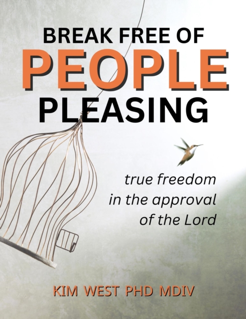 Break Free of People Pleasing - True freedom in the approval of the Lord