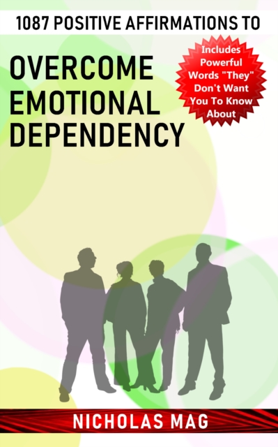 1087 Positive Affirmations to Overcome Emotional Dependency