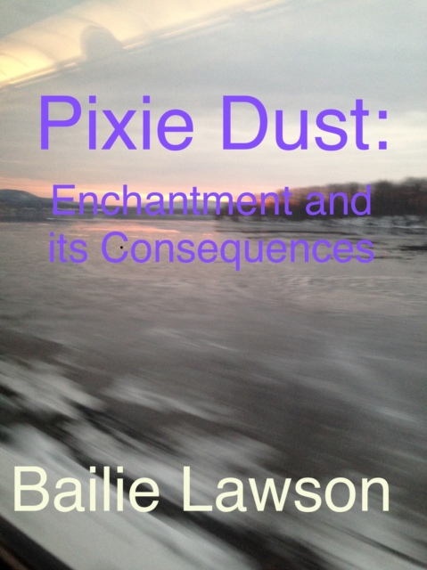 Pixie Dust:  Enchantment and Its Consequences.   A Lia Bracken Story.