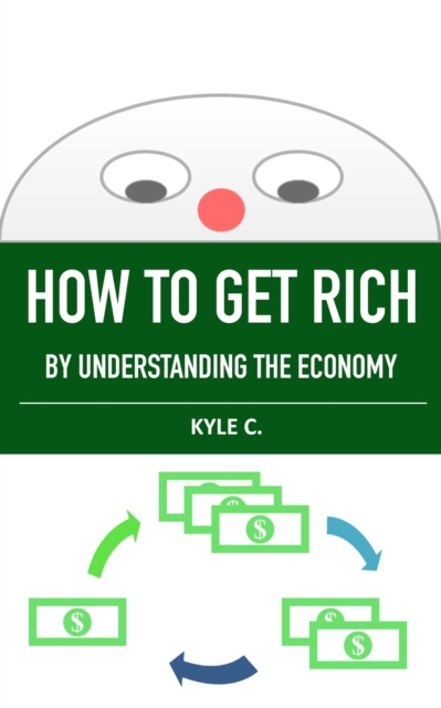 How to Get Rich, by Understanding the Economy
