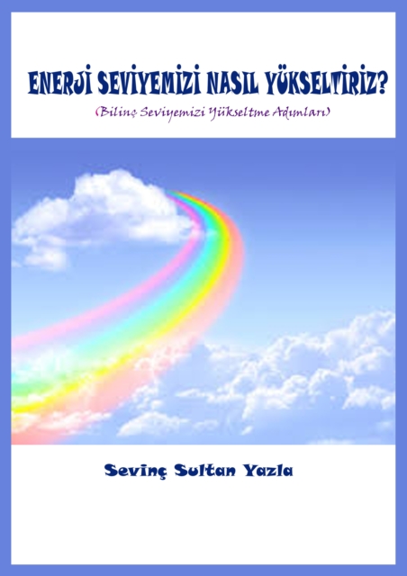 Enerji Seviyemizi Nasil Yukseltiriz? (Bilinc Seviyemizi Yukseltme Adimlari)