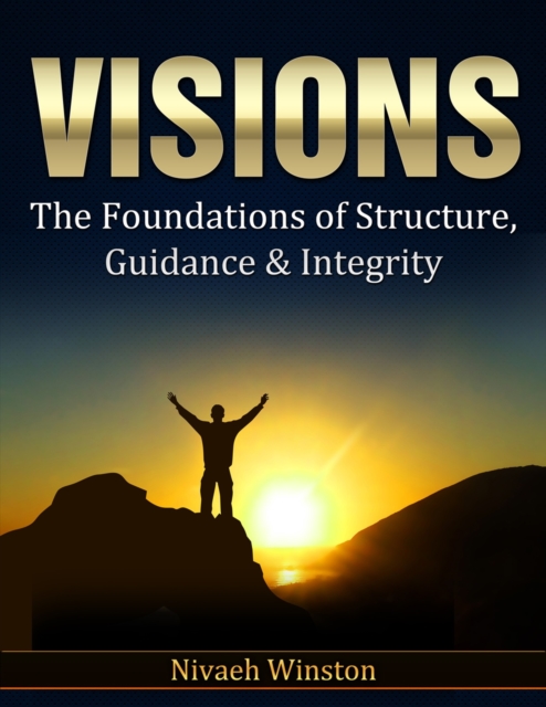 VISIONS The Foundations of Structure, Guidance & Integrity