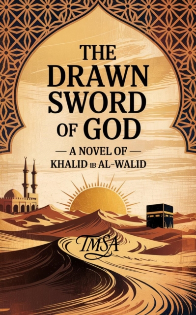 Drawn Sword of God_ Unveiling Khalid ibn Al-Walid's Legacy
