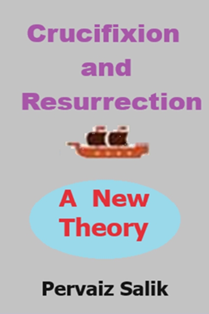 Crucifixion and Resurrection: A New Theory