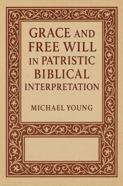 Grace and Free Will in Patristic Biblical Interpretation