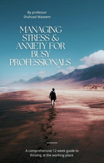 Mastering Stress and Anxiety for Busy Professionals A Comprehensive 12-Week Guide to Thriving in the Workplace