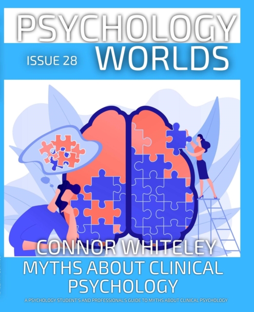 Issue 28: Myths About Clinical Psychology A Psychology Student's and Professional's Guide To Myths About Clinical Psychology