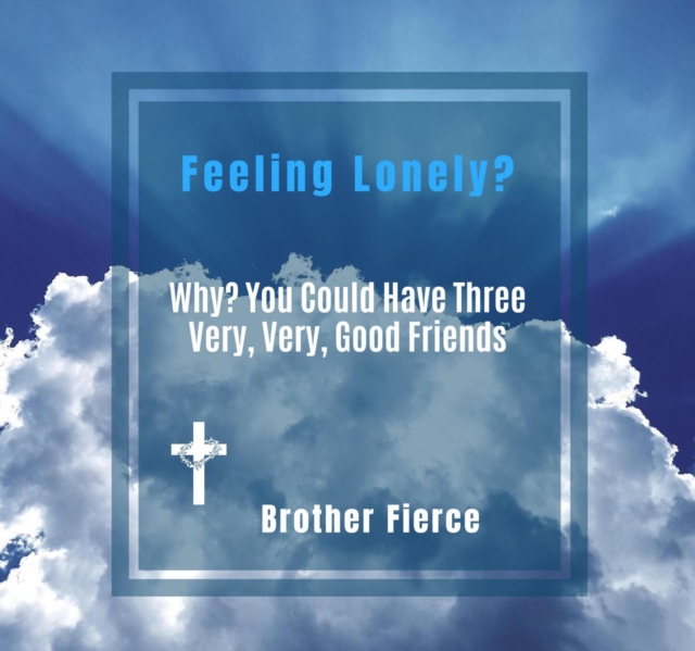 Feeling Lonely? Why? You Could Have Three Very, Very, Good Friends