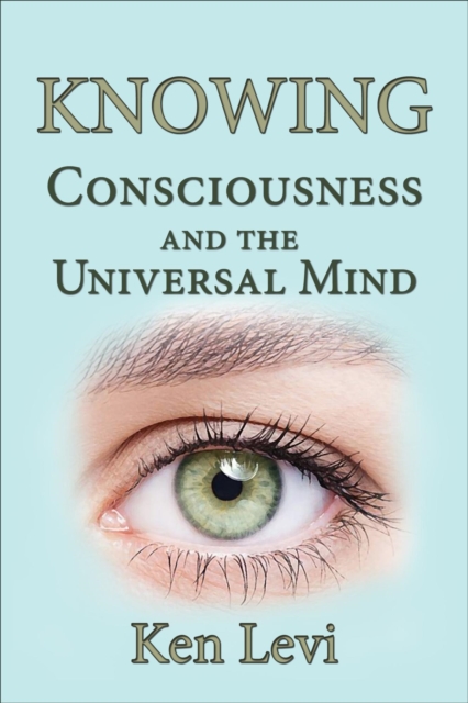 Knowing:  Consciousness and the Universal Mind