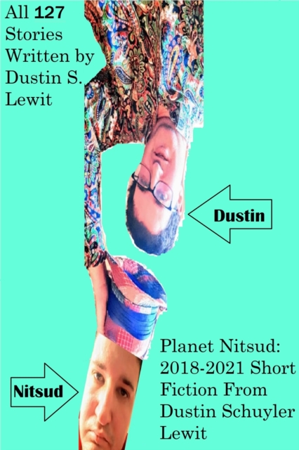 Planet Nitsud: 2018-2021 Short Fiction From Dustin Schuyler Lewit