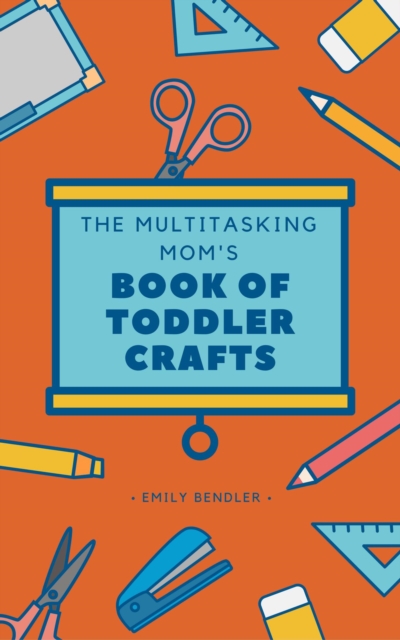 Multitasking Mom's Book of Toddler Crafts