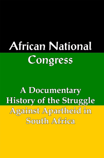 African National Congress: A Documentary History of the Struggle Against Apartheid in South Africa