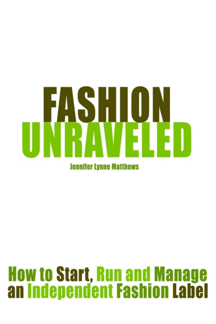 Fashion Unraveled: How to Start, Run and Manage an Independent Fashion Label