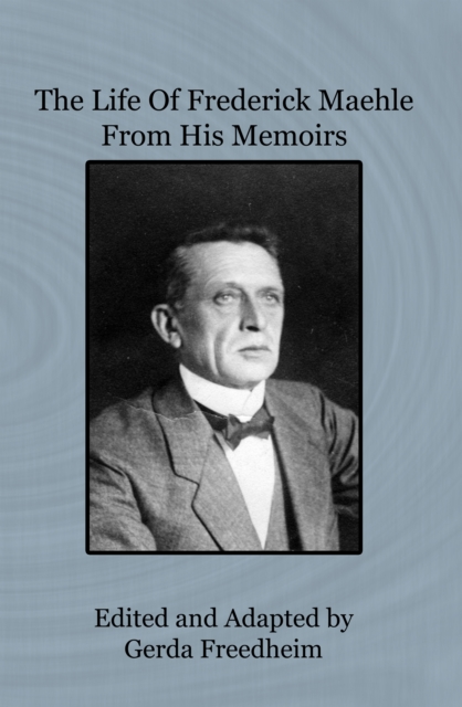 Life of Frederick Maehle from His Memoirs