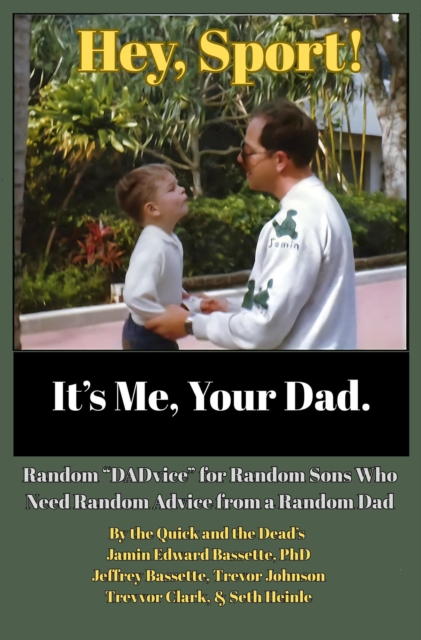 Hey, Sport! It's Me, Your Dad: Random &quote;DADvice&quote; for Random Sons Who Need Random Advice from a Random Dad
