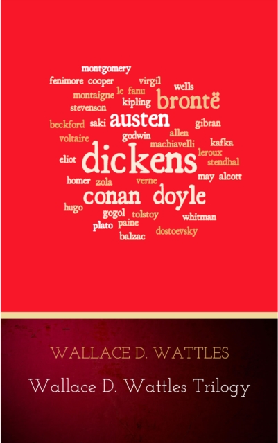 Wallace D. Wattles Trilogy : The Science of Getting Rich, The Science of Being Well and The Science of Being Great