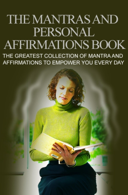 Das groe Buch der Mantras und personlichen Affirmationen. Die grote Sammlung von Mantras und Affirmationen, die Dich jeden Tag starken.