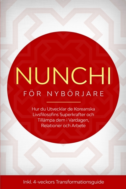 Nunchi for Nyborjare: Hur du Utvecklar de Koreanska Livsfilosofins Superkrafter och Tillampa dem i Vardagen, Relationer och Arbete - Inklusive 4-veckors Transformationsguide