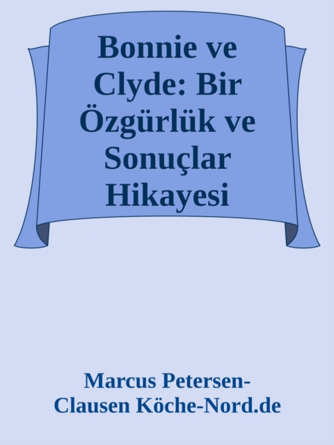 Bonnie ve Clyde: Bir Ozgurluk ve Sonuclar Hikayesi