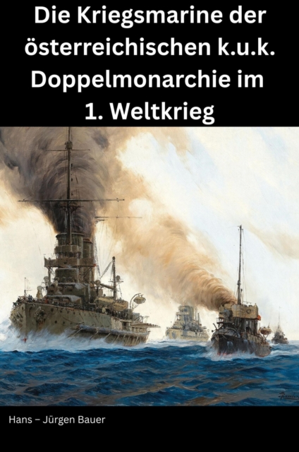 Die Kriegsmarine der österreichischen k.u.k. Doppelmonarchie im 1. Weltkrieg