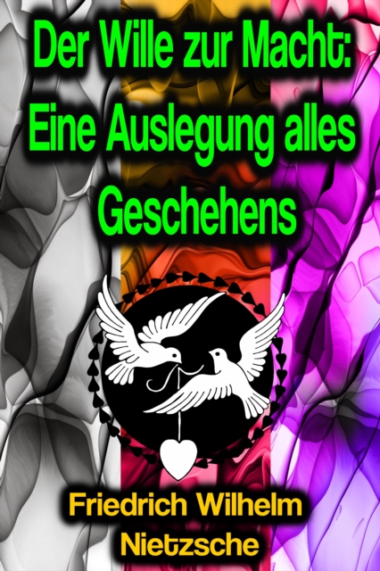 Der Wille zur Macht: Eine Auslegung alles Geschehens