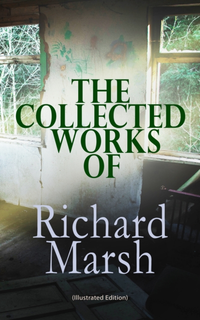 Collected Works of Richard Marsh (Illustrated Edition)