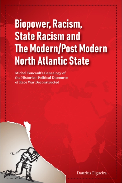 Biopower, Racism, State Racism and The Modern/Post Modern North Atlantic State: Michel Foucault's Genealogy of the Historico-Political Discourse of Race War Deconstructed