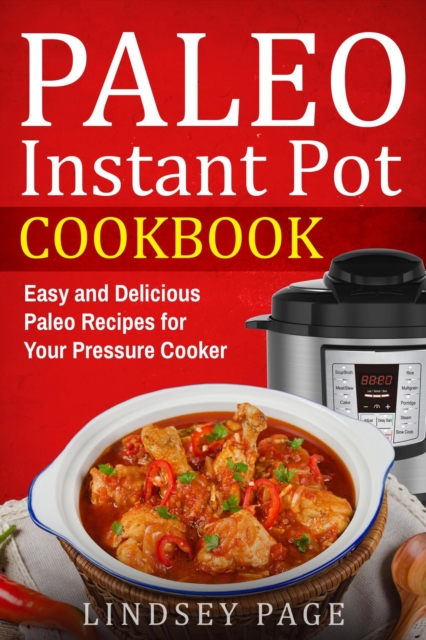 Paleo Instant Pot Cookbook: Easy and Delicious Paleo Recipes for Your Pressure Cooker