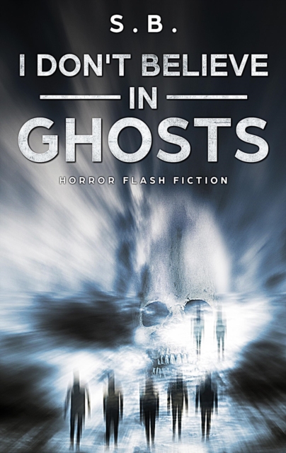 I Don't Believe in Ghosts - Horror Flash Fiction