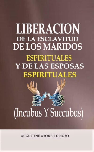 Liberacion De La Esclavitud De Los Maridos Espirituales Y De Las Esposas Espirituales (Incubus Y Succubus)