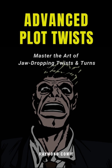 Advanced Plot Twists: Master The Art of Jaw-Dropping Twists & Turns