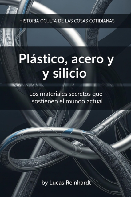 Plastico, acero y silicio - Los materiales secretos que sostienen el mundo actual