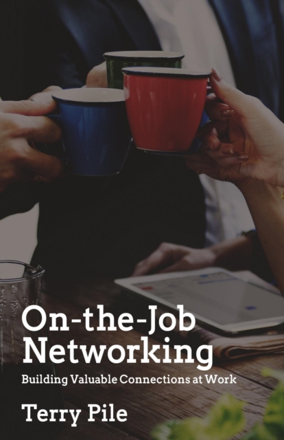 On-the-Job Networking: Building Valuable Connections at Work