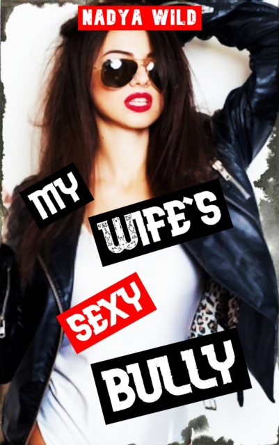 My Wife's Sexy Bully: She's Gonna Have to Take Everything!