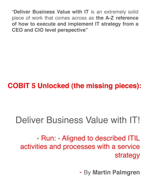 COBIT 5 Unlocked (The Missing Pieces): Deliver Business Value with IT! - Run - Aligned to Described ITIL Activities and Processes with a Service Strategy