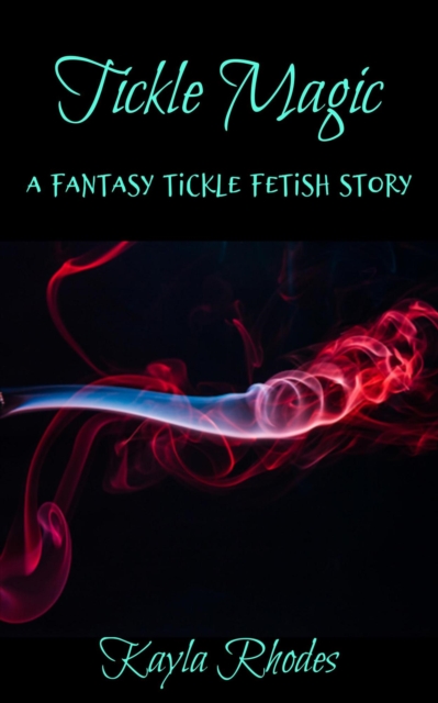 Tickle Magic: A Fantasy Tickle Fetish Story