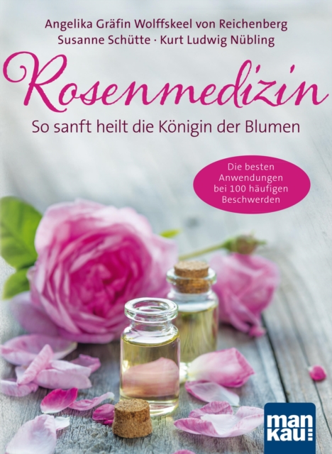Rosenmedizin. So sanft heilt die Königin der Blumen