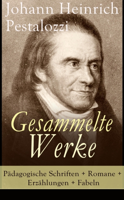 Gesammelte Werke: Pädagogische Schriften + Romane + Erzählungen + Fabeln