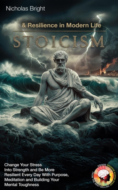 Stoicism & Resilience in Modern Life: Change Your Stress Into Strength and Be More Resilient Every Day With Purpose, Meditation and Building Your Mental Toughness
